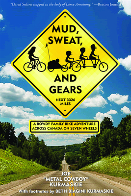 Mud, Sweat, and Gears: A Rowdy Family Bike Adventure Across Canada on Seven Wheels - Kurmaskie, Joe