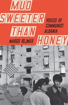 Mud Sweeter than Honey: Voices of Communist Albania - Rejmer, Margo, and Lloyd Jones, Antonia (Translated by), and Krasodomska-Jones, Zosia (Translated by)