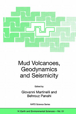 Mud Volcanoes, Geodynamics and Seismicity: Proceedings of the NATO Advanced Research Workshop on Mud Volcanism, Geodynamics and Seismicity, Baku, Azerbaijan, from 20 to 22 May 2003 - Martinelli, Giovanni (Editor), and Panahi, Behrouz (Editor)