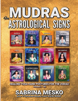 MUDRAS for Astrological Signs: Healing Yoga Hand Postures for the Zodiac Volumes I. - XII. - Mesko, Sabrina