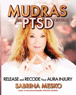 Mudras for PTSD: Release and recode your Aura injury