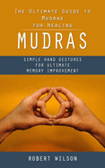 Mudras: The Ultimate Guide to Mudras for Healing (Simple Hand Gestures for Ultimate Memory Improvement)