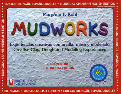 Mudworks Bilingual Edition-Edicin Bilinge: Experiencias Creativas Con Arcilla, Masa Y Modelado Volume 4 - Kohl, Maryann F