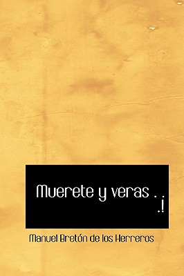 Muerete y Veras . . .! - Breton De Los Herreros, Manuel