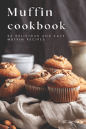 Muffin Cookbook: 33 Delicious and Easy Muffin Recipes