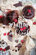 Muffin Cookbook: Delicious Yet Easy Muffin Recipes That the Entire Family Will Enjoy