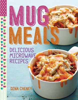 Mug Meals: Delicious Microwave Recipes - Cheney, Dina