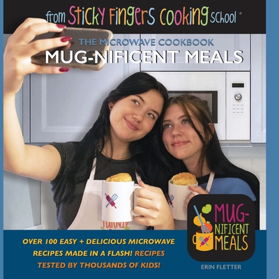 Mug-nificent Meals: The Microwave Cookbook: from Sticky Fingers Cooking School - Fletter, Erin