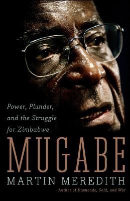 Mugabe: Power, Plunder, and the Struggle for Zimbabwe - Meredith, Martin