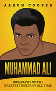 Muhammad Ali: Biography of the Greatest Boxer of All Time