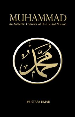 Muhammad: An Authentic Overview of His Life and Mission - Umar, Mustafa