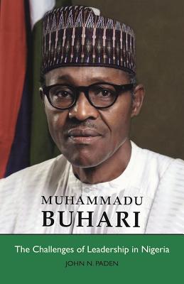 Muhammadu Buhari: The Challenges of Leadership in Nigeria - Paden, John N, Professor