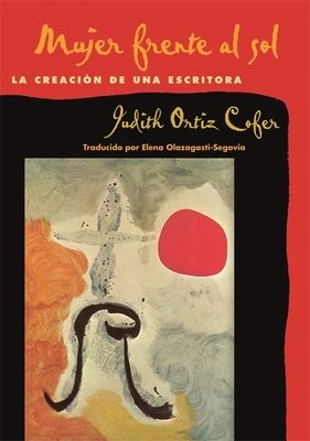 Mujer Frente Al Sol: La Creacion de Una Escritora - Cofer, Judith Ortiz, and Olazagasti-Segovia, Elena (Translated by)