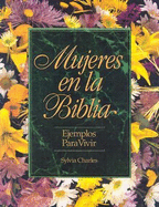 Mujeres en la Biblia: Ejemplos Para Vivir