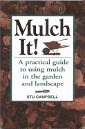 Mulch It!: A Practical Guide to Using Mulch in the Garden and Landscape