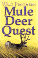 Mule Deer Quest: Thirty-Five Years of Observation and Hunting Mule Deer from Sonora to Saskatchewan