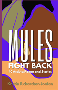Mules Fight Back: 40 Activist Poems and Stories by Kristin Richardson Jordan