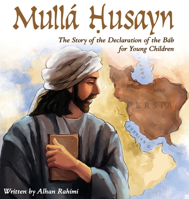 Mull Husayn: The Story of the Declaration of the Bb for Young Children - Rahimi, Alhan, and Onipchenko, Alina (Illustrator)