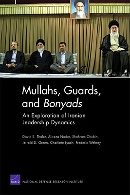 Mullahs, Guards, and Bonyads: An Exploration of Iranian Leadership Dynamics - Thaler, David E, and Nader, Alireza, and Chubin, Shahram