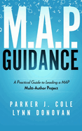 Multi Author Project Guidance: A Practical Guide to Leading a MAP