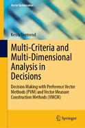 Multi-Criteria and Multi-Dimensional Analysis in Decisions: Decision Making with Preference Vector Methods (Pvm) and Vector Measure Construction Methods (VMCM)