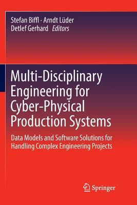 Multi-Disciplinary Engineering for Cyber-Physical Production Systems: Data Models and Software Solutions for Handling Complex Engineering Projects - Biffl, Stefan (Editor), and Lder, Arndt (Editor), and Gerhard, Detlef (Editor)