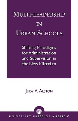 Multi-Leadership in Urban Schools: Shifting Paradigms for Administration and Supervision in the New Millennium - Alston, Judy a