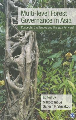 Multi-level Forest Governance in Asia: Concepts, Challenges and the Way Forward - Inoue, Makoto (Editor), and Shivakoti, Ganesh P (Editor)