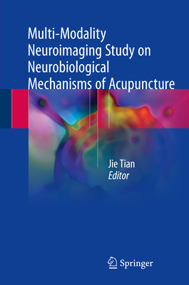 Multi-Modality Neuroimaging Study on Neurobiological Mechanisms of Acupuncture - Tian, Jie (Editor)