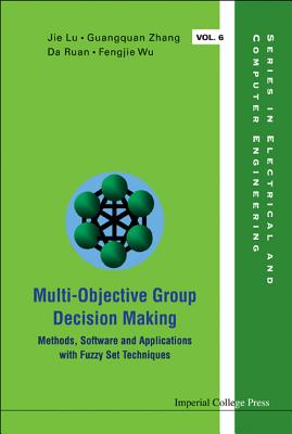 Multi-Objective Group Decision Making: Methods Software and Applications with Fuzzy Set Techniques - Zhang, Guang-Quan, and Ruan, Da, and Lu, Jie