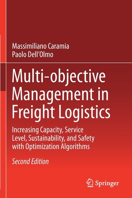 Multi-Objective Management in Freight Logistics: Increasing Capacity, Service Level, Sustainability, and Safety with Optimization Algorithms - Caramia, Massimiliano, and Dell'olmo, Paolo