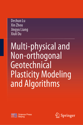 Multi-physical and Non-orthogonal Geotechnical Plasticity Modeling and Algorithms - Lu, Dechun, and Zhou, Xin, and Liang, Jingyu