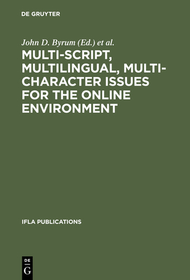 Multi-Script, Multilingual, Multi-Character Issues for the Online Environment: Proceedings of a Workshop Sponsored by the IFLA Section on Cataloguing, Istanbul, Turkey, August 24, 1995 - Byrum, John D (Editor), and Madison, Olivia (Editor)