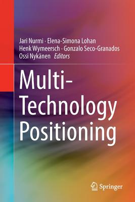 Multi-Technology Positioning - Nurmi, Jari (Editor), and Lohan, Elena-Simona (Editor), and Wymeersch, Henk (Editor)