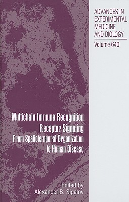 Multichain Immune Recognition Receptor Signaling: From Spatiotemporal Organization to Human Disease - Sigalov, Alexander (Editor)
