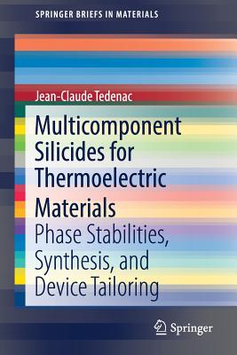 Multicomponent Silicides for Thermoelectric Materials: Phase Stabilities, Synthesis, and Device Tailoring - Tedenac, Jean-Claude