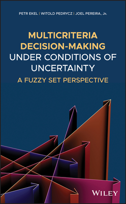 Multicriteria Decision-Making Under Conditions of Uncertainty: A Fuzzy Set Perspective - Ekel, Petr, and Pedrycz, Witold, and Pereira, Joel