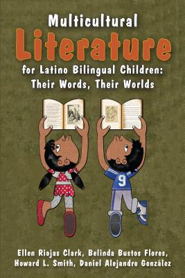 Multicultural Literature for Latino Bilingual Children: Their Words, Their Worlds - Clark, Ellen Riojas, and Flores, Belinda Bustos, and Smith, Howard L