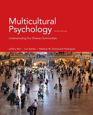 Multicultural Psychology: Understanding Our Diverse Communities - Mio, Jeffery, and Barker, Lori, Professor, and Domenech Rodriguez, Melanie, Professor