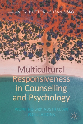 Multicultural Responsiveness in Counselling and Psychology: Working with Australian Populations - Hutton, Vicki (Editor), and Sisko, Susan (Editor)
