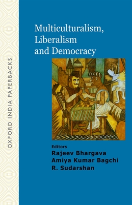 Multiculturalism, Liberalism and Democracy - Bhargava, Rajeev, and Bagchi, Amiya Kumar, and Sudarshan, R