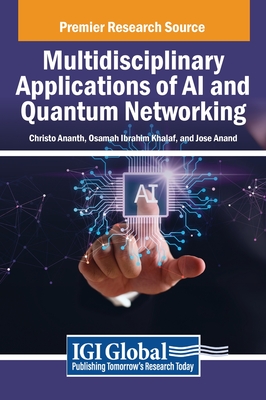 Multidisciplinary Applications of AI and Quantum Networking - Ananth, Christo (Editor), and Ibrahim Khalaf, Osamah (Editor), and Anand, Jose (Editor)