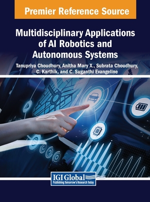 Multidisciplinary Applications of AI Robotics and Autonomous Systems - Choudhury, Tanupriya (Editor), and X, Anitha Mary (Editor), and Chowdhury, Subrata (Editor)