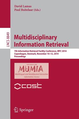 Multidisciplinary Information Retrieval: 7th Information Retrieval Facility Conference, IRFC 2014, Copenhagen, Denmark, November 10-12, 2014, Proceedings - Lamas, David (Editor), and Buitelaar, Paul (Editor)
