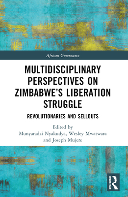 Multidisciplinary Perspectives on Zimbabwe's Liberation Struggle: Revolutionaries and Sellouts - Nyakudya, Munyaradzi (Editor), and Mwatwara, Wesley (Editor), and Mujere, Joseph (Editor)