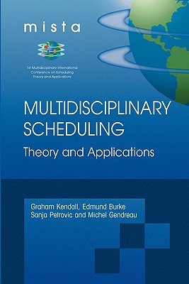 Multidisciplinary Scheduling: Theory and Applications: 1st International Conference, MISTA '03 Nottingham, UK, 13-15 August 2003. Selected Papers - Kendall, Graham (Editor), and Burke, Edmund K. (Editor), and Petrovic, Sanja (Editor)