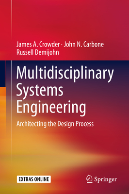 Multidisciplinary Systems Engineering: Architecting the Design Process - Crowder, James A, and Carbone, John N, and Demijohn, Russell