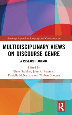 Multidisciplinary Views on Discourse Genre: A Research Agenda - Stukker, Ninke (Editor), and Bateman, John A (Editor), and McNamara, Danielle (Editor)