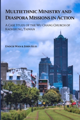 Multiethnic Ministry and Diaspora Missions in Action: A Case Study of the Wu Chang Church of Kaohsiung, Taiwan - Kuo, John, and Wan, Enoch