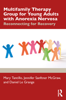 Multifamily Therapy Group for Young Adults with Anorexia Nervosa: Reconnecting for Recovery - Tantillo, Mary, and Sanftner McGraw, Jennifer L, and Le Grange, Daniel